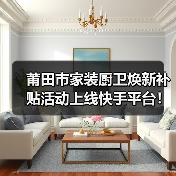 莆田市家装厨卫焕新补贴活动上线快手平台!(图1) 莆田市家装厨卫焕新补贴活动上线快手平台!(图1)