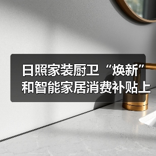 日照家装厨卫“焕新”和智能家居消费补贴上线（图4）