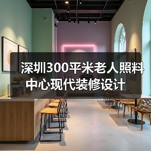 深圳300平米老人照料中心现代装修设计（图1）