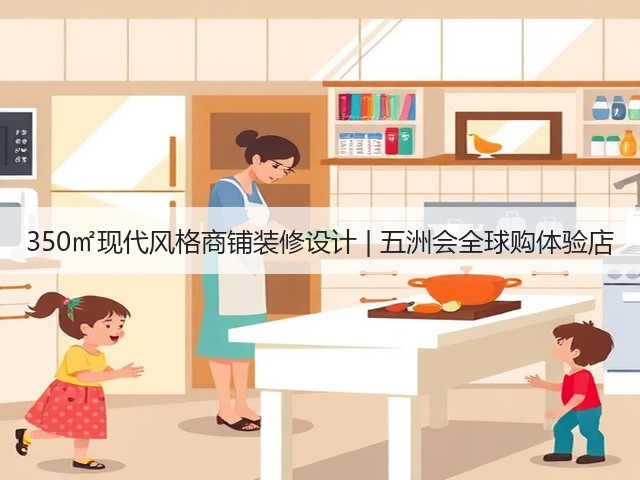 350㎡现代风格商铺装修设计 | 五洲会全球购体验店(图1) 350㎡现代风格商铺装修设计 | 五洲会全球购体验店(图1)